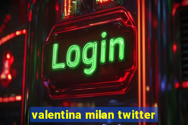 valentina milan twitter